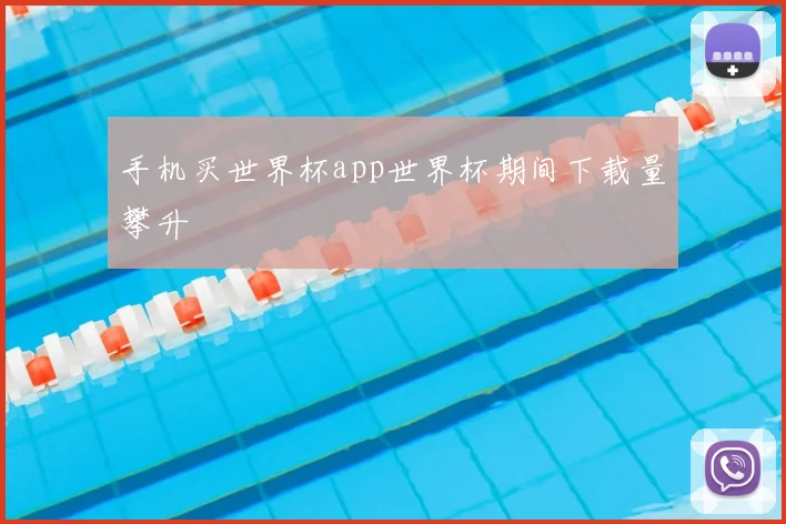 手机买世界杯app世界杯期间下载量攀升