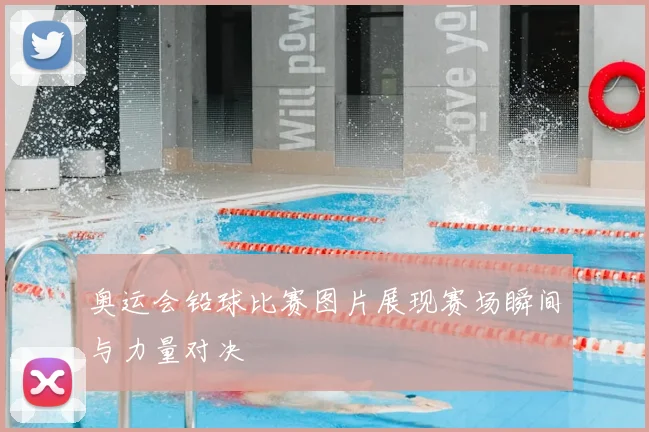奥运会铅球比赛图片展现赛场瞬间与力量对决